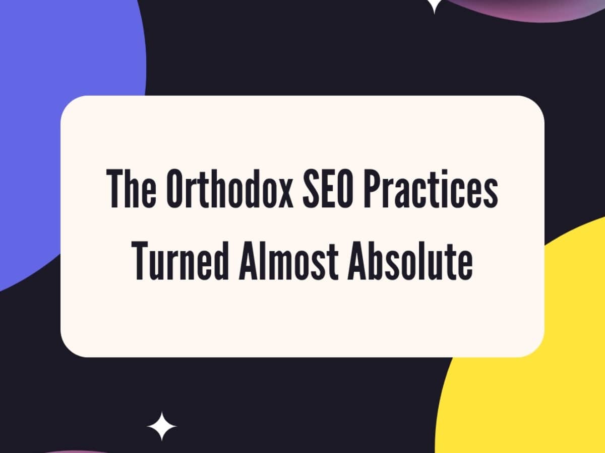 The Orthodox SEO Practices Turned Almost Absolute